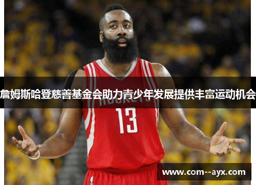 詹姆斯哈登慈善基金会助力青少年发展提供丰富运动机会