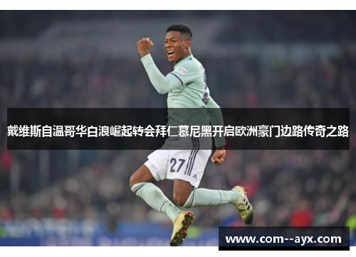 戴维斯自温哥华白浪崛起转会拜仁慕尼黑开启欧洲豪门边路传奇之路