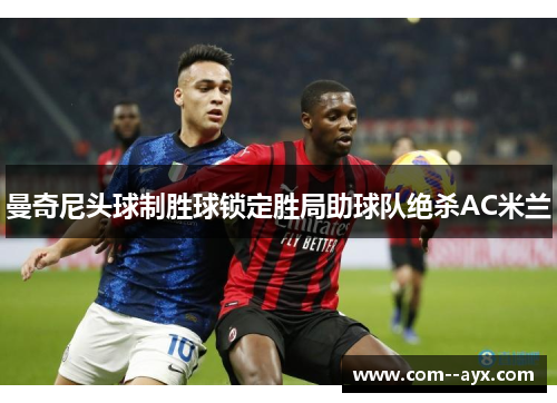 曼奇尼头球制胜球锁定胜局助球队绝杀AC米兰