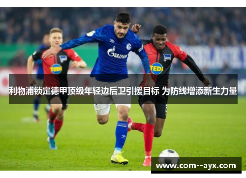 利物浦锁定德甲顶级年轻边后卫引援目标 为防线增添新生力量