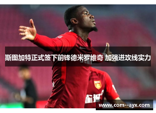 斯图加特正式签下前锋德米罗维奇 加强进攻线实力