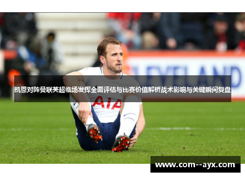 凯恩对阵曼联英超临场发挥全面评估与比赛价值解析战术影响与关键瞬间复盘